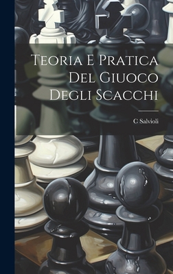 Teoria E Pratica Del Giuoco Degli Scacchi [Italian] 1019549882 Book Cover