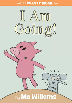 I Am Going!-An Elephant and Piggie Book 1423119908 Book Cover
