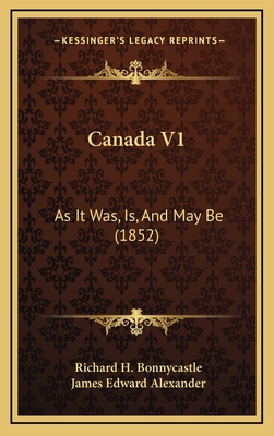 Canada V1: As It Was, Is, And May Be (1852) 1165322870 Book Cover