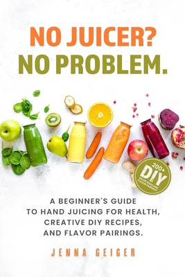 No Juicer? No Problem: A Beginner's Guide to Ha... B0CS3DKZ7V Book Cover