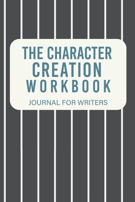 The Character Creation Workbook: Journal For Wr... B091JB7ZR5 Book Cover