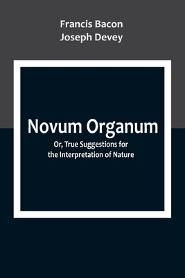 Novum Organum; Or, True Suggestions for the Int... 9357099107 Book Cover