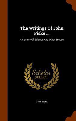 The Writings Of John Fiske ...: A Century Of Sc... 1346115176 Book Cover