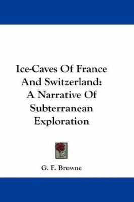 Ice-Caves Of France And Switzerland: A Narrativ... 0548217084 Book Cover