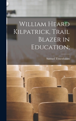 William Heard Kilpatrick, Trail Blazer in Educa... 1013777530 Book Cover