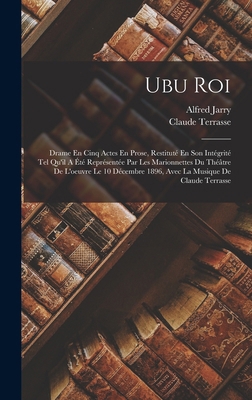 Ubu Roi: Drame En Cinq Actes En Prose, Restitut... [French] 1016528698 Book Cover