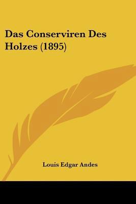 Das Conserviren Des Holzes (1895) [German] 1160358257 Book Cover