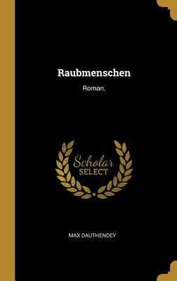 Raubmenschen: Roman. [German] 1011113864 Book Cover