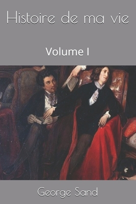 Histoire de ma vie: Volume I [French] B08LNJL3W1 Book Cover