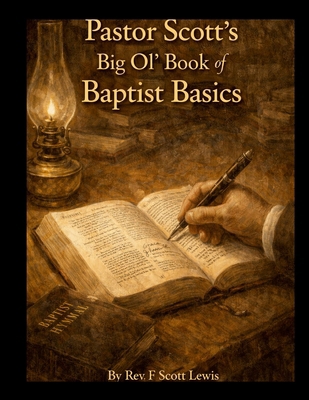 Pastor Scott's Big Ol' Book of Baptist Basics 1105510794 Book Cover