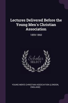 Lectures Delivered Before the Young Men's Chris... 1379058694 Book Cover