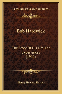 Bob Hardwick: The Story Of His Life And Experie... 1166471365 Book Cover