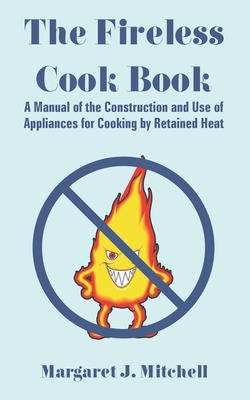 The Fireless Cook Book: A Manual of the Constru... 1410109127 Book Cover