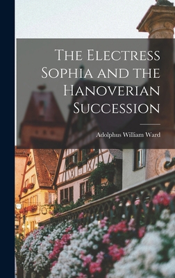 The Electress Sophia and the Hanoverian Succession 1018304371 Book Cover