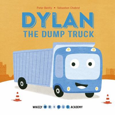 Whizzy Wheels Academy: Dylan the Dump Truck 0711243468 Book Cover