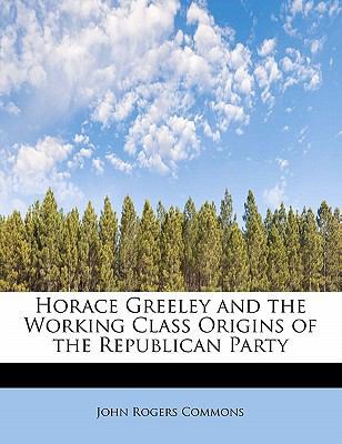 Horace Greeley and the Working Class Origins of... 1241271704 Book Cover