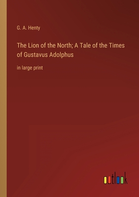 The Lion of the North; A Tale of the Times of G... 3368338382 Book Cover