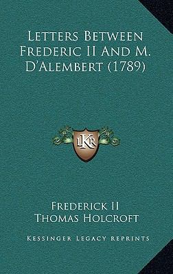 Letters Between Frederic II and M. D'Alembert (... 1164430483 Book Cover