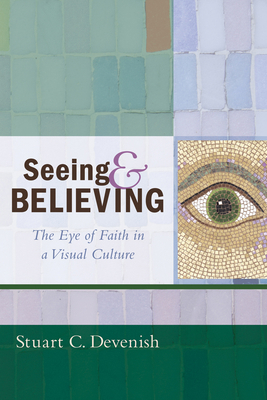 Seeing and Believing: The Eye of Faith in a Vis... 1498261795 Book Cover