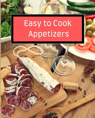 Easy to Cook Appetizers: Over 80 Recipes With E... 1803892722 Book Cover