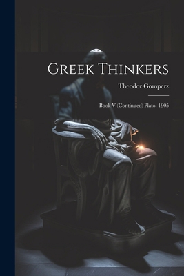 Greek Thinkers: Book V (Continued) Plato. 1905 1022490664 Book Cover