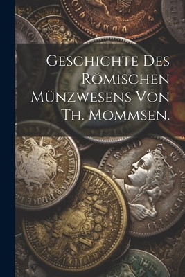 Geschichte des römischen Münzwesens von Th. Mom... [German] 1021398683 Book Cover