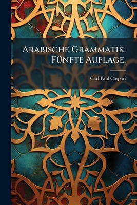 Arabische Grammatik. Fünfte Auflage. [German] 1247305473 Book Cover