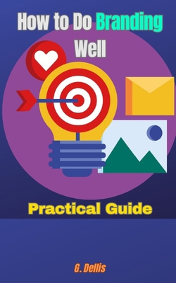 How to Do Branding Well: Practical Guide B0D93L8TX7 Book Cover