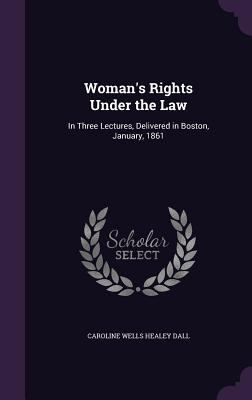 Woman's Rights Under the Law: In Three Lectures... 1356972748 Book Cover