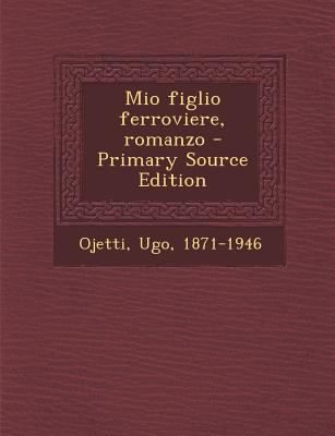 Mio Figlio Ferroviere, Romanzo - Primary Source... [Italian] 1294455303 Book Cover