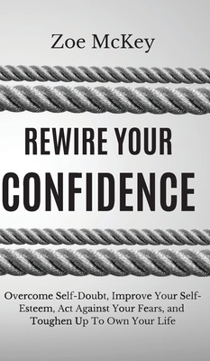 Rewire Your Confidence: Overcome Self-Doubt, Im... 1951385039 Book Cover