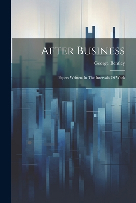 After Business: Papers Written In The Intervals... 1022547089 Book Cover