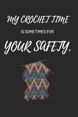 My Crochet Time Is Sometimes For Your Safety: Funny Crochet Knitting Writing 120 pages Notebook Journal -  Small Lined  (6" x 9" )