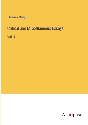 Critical and Miscellaneous Essays: Vol. 5 3382812908 Book Cover