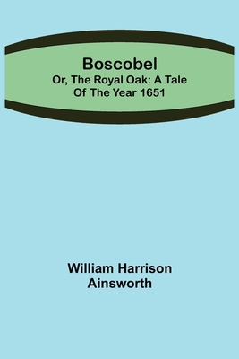 Boscobel; or, the royal oak: A tale of the year... 9355753225 Book Cover