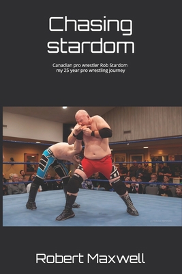 Chasing stardom: Canadian pro wrestler Rob Stardom B0DW967694 Book Cover