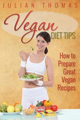 Vegan Diet Tips How to Prepare Great Vegan Recipes 1631870734 Book Cover