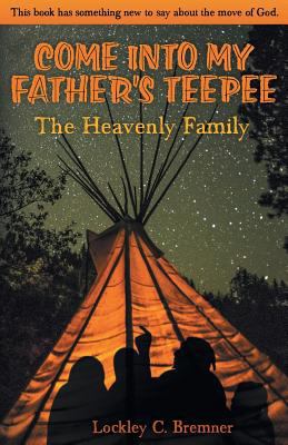 Come Into My Father's Teepee: The Heavenly Family 1457551047 Book Cover