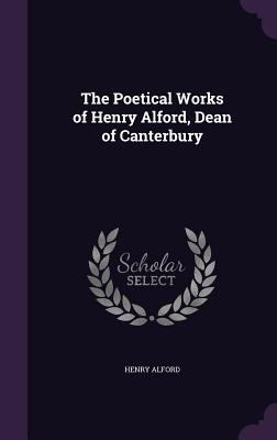 The Poetical Works of Henry Alford, Dean of Can... 1356344704 Book Cover