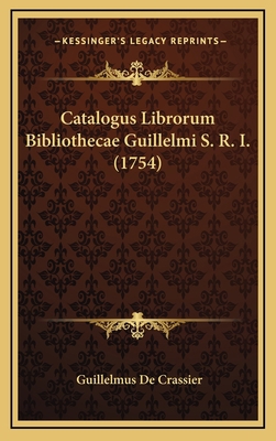 Catalogus Librorum Bibliothecae Guillelmi S. R.... [Latin] 1165998149 Book Cover