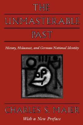 The Unmasterable Past: History, Holocaust, and ... 0674929764 Book Cover