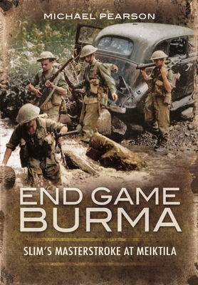 End Game Burma 1945: Slim's Masterstroke at Mei... 1399019910 Book Cover