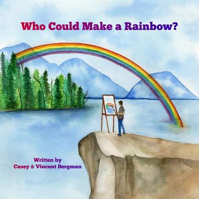 Who Could Make A Rainbow? 0692960678 Book Cover