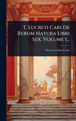T. Lucreti Cari De Rerum Natura Libri Sex, Volu... [Latin] 1024918920 Book Cover