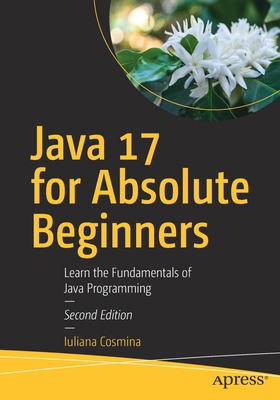 Java 17 for Absolute Beginners: Learn the Funda... 1484270797 Book Cover