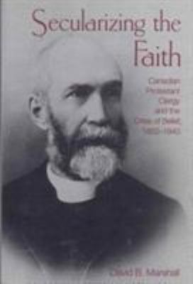 Secularizing the Faith: Canadian Protestant Cle... 0802059384 Book Cover