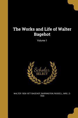 The Works and Life of Walter Bagehot; Volume 1 1371405816 Book Cover