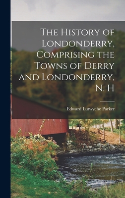 The History of Londonderry, Comprising the Town... 1015568149 Book Cover