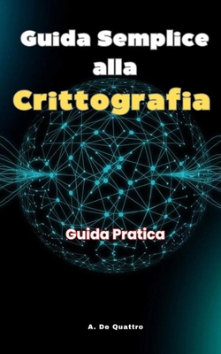 Guida Semplice alla Crittografia: Guida Pratica [Italian] B0DTYF2KD8 Book Cover