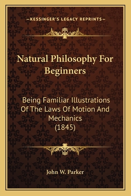 Natural Philosophy For Beginners: Being Familia... 1164865579 Book Cover